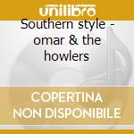 Southern style - omar & the howlers cd musicale di Omar & the howlers