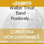 Walter Trout Band - Positively Beale Street cd musicale di Walter Trout Band