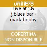 Live at j.& j.blues bar - mack bobby cd