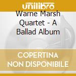 Warne Marsh Quartet - A Ballad Album cd