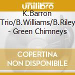 K.Barron Trio/B.Williams/B.Riley - Green Chimneys cd musicale di Trio/b.will K.barron