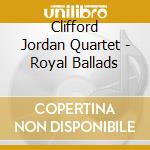 Clifford Jordan Quartet - Royal Ballads cd musicale di Clifford jordan quar