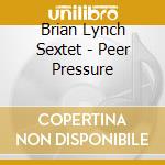 Brian Lynch Sextet - Peer Pressure cd musicale di Brian lynch sextet