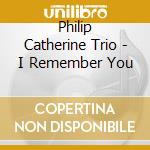 Philip Catherine Trio - I Remember You cd musicale di PHILIP CATHERINE TRI