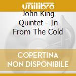 John King Quintet - In From The Cold cd