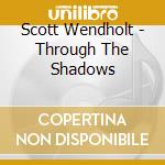 Scott Wendholt - Through The Shadows cd