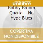 Bobby Broom Quartet - No Hype Blues cd musicale di BROOM BOBBY QUARTET