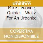 Mike Ledonne Quintet - Waltz For An Urbanite cd musicale di LEDONNE MIKE QUINTET