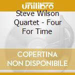 Steve Wilson Quartet - Four For Time cd musicale di STEVE WILSON QUARTET