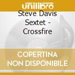 Steve Davis Sextet - Crossfire cd musicale di STEVE DAVIS SEXTET