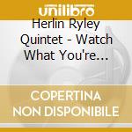 Herlin Ryley Quintet - Watch What You're Doing cd