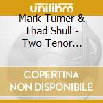 Mark Turner & Thad Shull - Two Tenor Ballads cd musicale di TURNER MARC