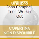 John Campbell Trio - Workin' Out cd musicale di CAMPBELL JOHN TRIO