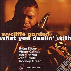 Wycliffe Gordon - What You Dealin' With cd musicale di Wycliffe Gordon