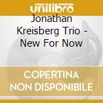 Jonathan Kreisberg Trio - New For Now cd musicale di Jonathan Kreisberg Trio