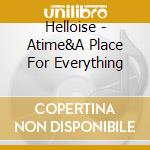Helloise - Atime&A Place For Everything cd musicale di Helloise