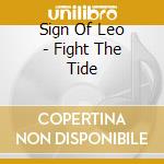 Sign Of Leo - Fight The Tide cd musicale di Sign Of Leo