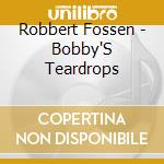 Robbert Fossen - Bobby'S Teardrops cd musicale di Robbert Fossen