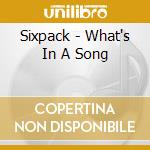 Sixpack - What's In A Song cd musicale di Sixpack