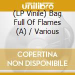 (LP Vinile) Bag Full Of Flames (A) / Various vinile