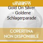 Gold On Silver - Goldene Schlagerparade cd