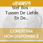 Stef Bos - Tussen De Liefde En De.. cd musicale di Bos, Stef