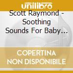 Scott Raymond - Soothing Sounds For Baby Vol. 1 cd