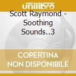 Scott Raymond - Soothing Sounds..3 cd musicale di Scott Raymond