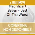 Magnificent Seven - Best Of The Worst cd musicale di Magnificent Seven