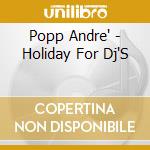 Popp Andre' - Holiday For Dj'S