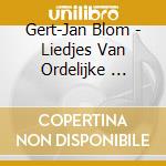 Gert-Jan Blom - Liedjes Van Ordelijke ... cd musicale di Gert