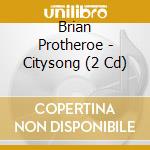 Brian Protheroe - Citysong (2 Cd) cd musicale di Brian Protheroe