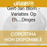 Gert-Jan Blom - Variaties Op Eh...Dinges cd musicale di Gert