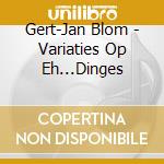 Gert-Jan Blom - Variaties Op Eh...Dinges cd