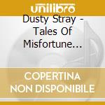 Dusty Stray - Tales Of Misfortune And.. cd