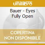 Bauer - Eyes Fully Open cd musicale di Bauer