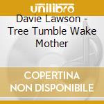 Davie Lawson - Tree Tumble Wake Mother cd