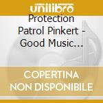 Protection Patrol Pinkert - Good Music Beautiful.. cd
