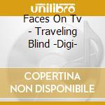 Faces On Tv - Traveling Blind -Digi- cd