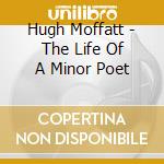 Hugh Moffatt - The Life Of A Minor Poet cd