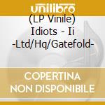 (LP Vinile) Idiots - Ii -Ltd/Hq/Gatefold- vinile