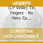 (LP Vinile) Tin Fingers - No Hero Ep -Download- lp vinile di Tin Fingers
