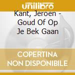 Kant, Jeroen - Goud Of Op Je Bek Gaan cd