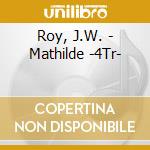 Roy, J.W. - Mathilde -4Tr- cd