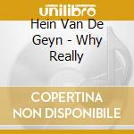 Hein Van De Geyn - Why Really cd
