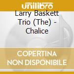 Larry Baskett Trio (The) - Chalice cd musicale di THE LARRY BASKETT TR