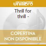 Thrill for thrill - cd