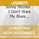 Sonny Rhodes - I Don't Want My Blues... cd