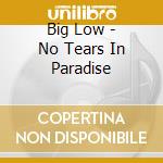 Big Low - No Tears In Paradise cd