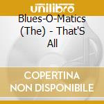 Blues-O-Matics (The) - That'S All cd
